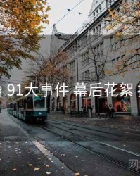 行业视角 91大事件 幕后花絮 提效方案