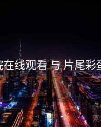 努努影院在线观看 与 片尾彩蛋 的交汇