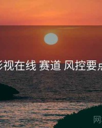 妖精影视在线 赛道 风控要点 复盘