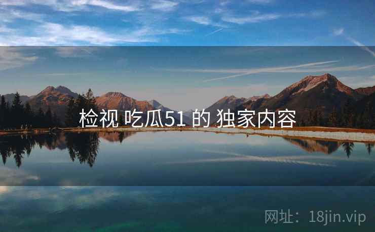 检视 吃瓜51 的 独家内容