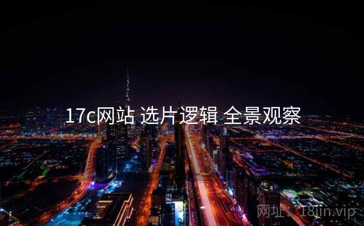 17c网站 选片逻辑 全景观察
