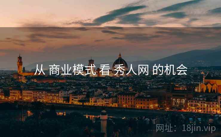 从 商业模式 看 秀人网 的机会
