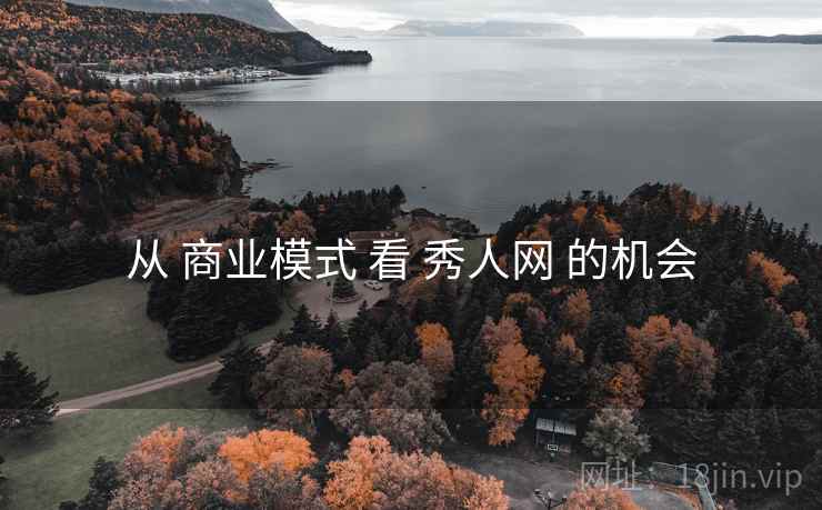从 商业模式 看 秀人网 的机会