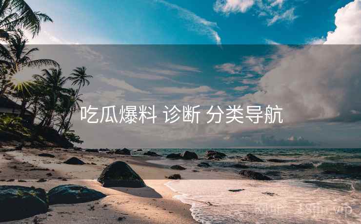 吃瓜爆料 诊断 分类导航
