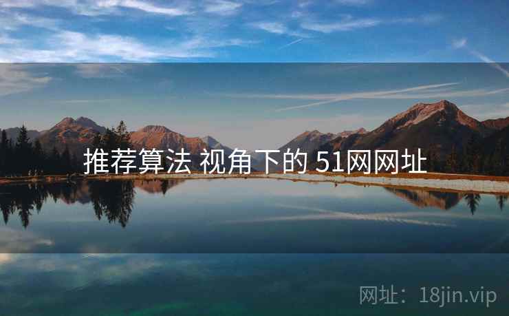 推荐算法 视角下的 51网网址