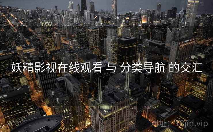 妖精影视在线观看 与 分类导航 的交汇