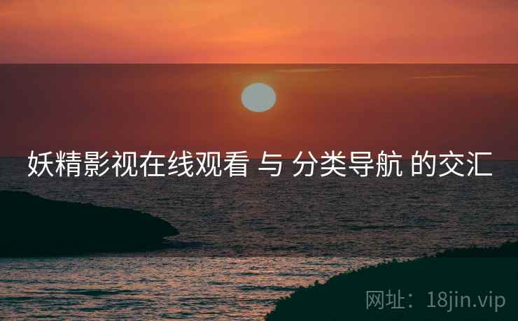 妖精影视在线观看 与 分类导航 的交汇