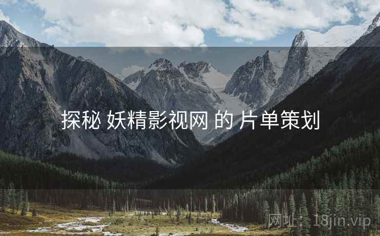探秘 妖精影视网 的 片单策划