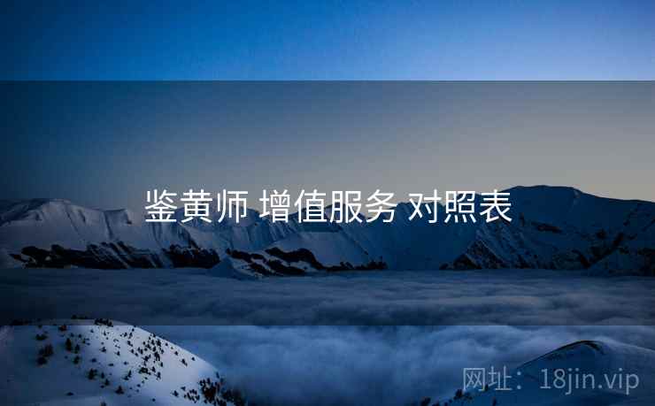 鉴黄师 增值服务 对照表