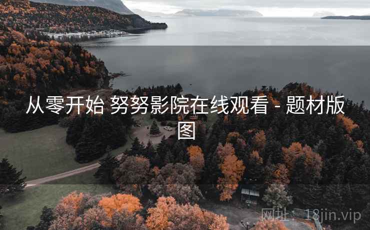 从零开始 努努影院在线观看 - 题材版图