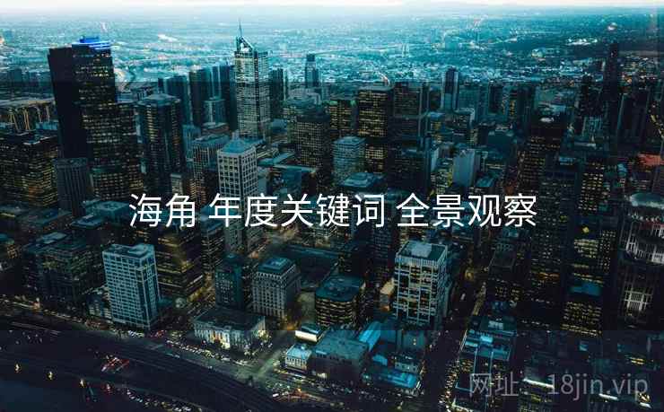 海角 年度关键词 全景观察