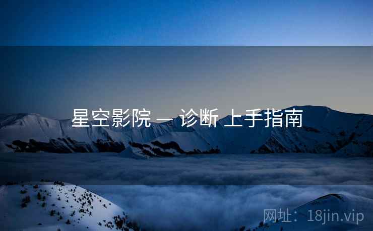 星空影院 — 诊断 上手指南